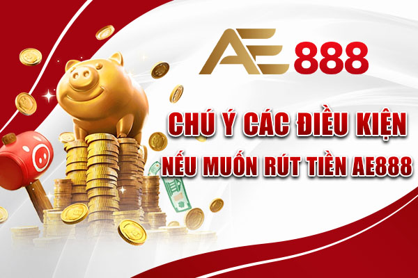 Chú ý các điều kiện nếu muốn rút tiền AE888