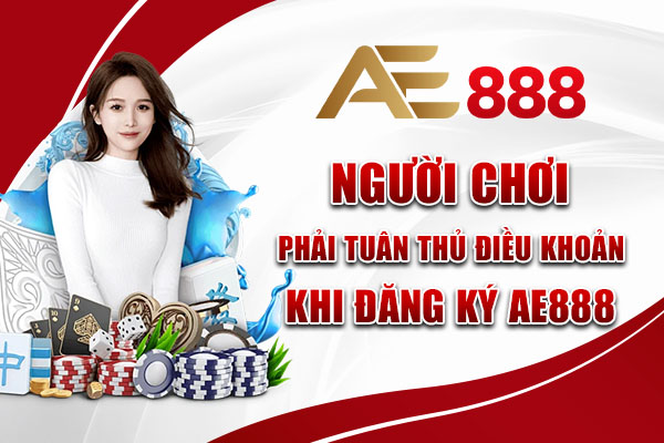 Người chơi phải tuân thủ điều khoản và điều kiện AE888